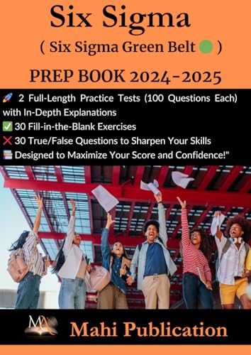 Six Sigma Green Belt exam PREP BOOK 2024-2025.: 2 Full-Length Practice Tests (100 Questions Each) with In-Depth Explanations 30 Fill-in-the-Blank ... True/False Questions to Sharpen Your Skills von Independently published