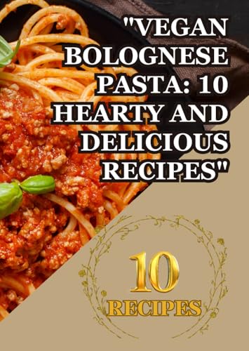 "Vegan Bolognese Pasta: 10 Hearty and Delicious Recipes": "Rich Plant-Based Pasta Recipes for Every Occasion" "Wholesome Italian Comfort Made Vegan" "Vegan Bolognese Pasta: 10 Hearty and Delicious Recipes": "Rich Plant-Based Pasta Recipes for Every Occasion" "Wholesome Italian Comfort Made Vegan" von Independently published