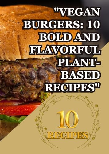 "Vegan Burgers: 10 Bold and Flavorful Plant-Based Recipes": "Satisfy Your Cravings with Wholesome, Guilt-Free Burgers" "Creative, Delicious, and Fully Plant-Based Burger Ideas" "Vegan Burgers: 10 Bold and Flavorful Plant-Based Recipes": "Satisfy Your Cravings with Wholesome, Guilt-Free Burgers" "Creative, Delicious, and Fully Plant-Based Burger Ideas" von Independently published
