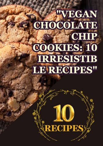 "Vegan Chocolate Chip Cookies: 10 Irresistible Recipes": "Decadent Plant-Based Treats for Every Sweet Tooth" "Perfectly Chewy, Gooey, and Guilt-Free Indulgence" "Vegan Chocolate Chip Cookies: 10 Irresistible Recipes": "Decadent Plant-Based Treats for Every Sweet Tooth" "Perfectly Chewy, Gooey, and Guilt-Free Indulgence" von Independently published