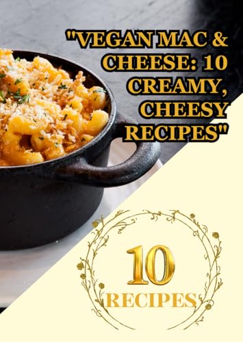 "Vegan Mac & Cheese: 10 Creamy, Cheesy Recipes": Dairy-Free Comfort Food That’s Creamy, Cheesy, and Absolutely Irresistible! Plant-Based Twists on a ... 100% Vegan—Your New Favorite Recipes Await! "Vegan Mac & Cheese: 10 Creamy, Cheesy Recipes": Dairy-Free Comfort Food That’s Creamy, Cheesy, and Absolutely Irresistible! Plant-Based Twists on a ... 100% Vegan—Your New Favorite Recipes Await! von Independently published
