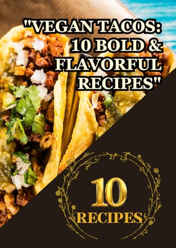 "Vegan Tacos: 10 Bold & Flavorful Recipes": "Plant-Based Goodness Packed with Bold Flavors" "Creative, Delicious, and Easy Vegan Taco Ideas" "Vegan Tacos: 10 Bold & Flavorful Recipes": "Plant-Based Goodness Packed with Bold Flavors" "Creative, Delicious, and Easy Vegan Taco Ideas" von Independently published