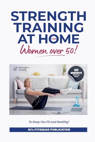 Strength Training at Home for Women Over 50: 30-minute Workout Plans To Keep You Fit And Healthy Strength Training at Home for Women Over 50: 30-minute Workout Plans To Keep You Fit And Healthy