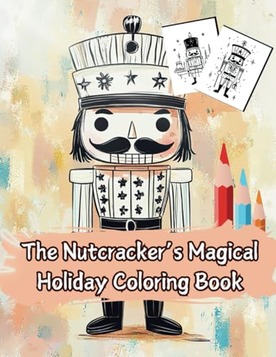 The Nutcracker’s Magical Holiday Coloring Book: Bring the Classic Tale to Life with Festive Colors (Celestial Dreams: A Premium Christmas Coloring Book Experience) von Independently published