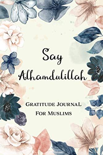 Say Alhamdulillah - Gratitude Journal For Muslims: Daily Dua And Gratitude Practice Notebook | Prayer Journal & Planner (Muslim Prayer Journal) von Independently published