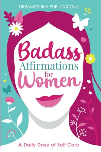 Badass Affirmations for Women: A Daily Dose of Self Care: Gifts for Women, Positive Affirmations Books for Women in Their 20s, 30s