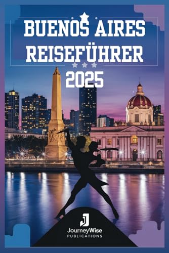 BUENOS AIRES REISEFÜHRER 2025: Eine Reise durch pulsierende Straßen und versteckte Juwelen BUENOS AIRES REISEFÜHRER 2025: Eine Reise durch pulsierende Straßen und versteckte Juwelen von Independently published