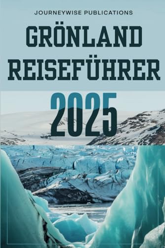 GRÖNLAND REISEFÜHRER 2025: Entdecken Sie die Wunder der Arktis GRÖNLAND REISEFÜHRER 2025: Entdecken Sie die Wunder der Arktis von Independently published