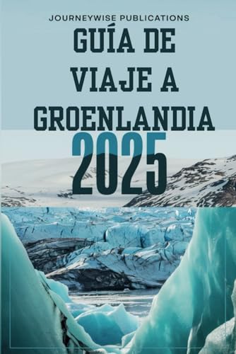 GUÍA DE VIAJE A GROENLANDIA 2025: Descubra las maravillas del Ártico GUÍA DE VIAJE A GROENLANDIA 2025: Descubra las maravillas del Ártico von Independently published