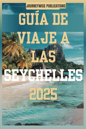 GUÍA DE VIAJE A LAS SEYCHELLES 2025: Explora las joyas ocultas del océano Índico GUÍA DE VIAJE A LAS SEYCHELLES 2025: Explora las joyas ocultas del océano Índico von Independently published