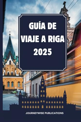 GUÍA DE VIAJE A RIGA 2025: Descubriendo los encantos de la vibrante capital de Letonia GUÍA DE VIAJE A RIGA 2025: Descubriendo los encantos de la vibrante capital de Letonia von Independently published