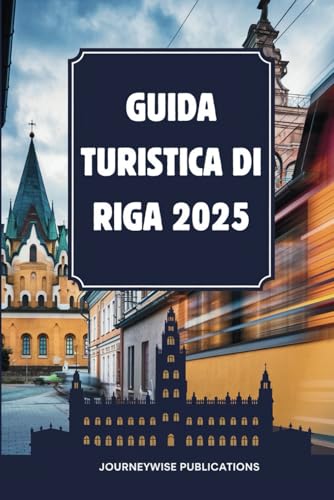 GUIDA TURISTICA DI RIGA 2025: Alla scoperta del fascino della vivace capitale della Lettonia GUIDA TURISTICA DI RIGA 2025: Alla scoperta del fascino della vivace capitale della Lettonia von Independently published