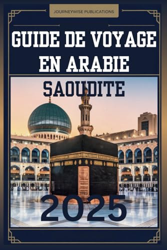 GUIDE DE VOYAGE EN ARABIE SAOUDITE 2025: Votre compagnon indispensable pour explorer le cœur de l'Arabie GUIDE DE VOYAGE EN ARABIE SAOUDITE 2025: Votre compagnon indispensable pour explorer le cœur de l'Arabie von Independently published
