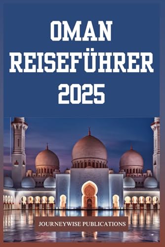 OMAN REISEFÜHRER 2025: Entdecken Sie das reiche Erbe und die atemberaubenden Landschaften Arabiens OMAN REISEFÜHRER 2025: Entdecken Sie das reiche Erbe und die atemberaubenden Landschaften Arabiens von Independently published