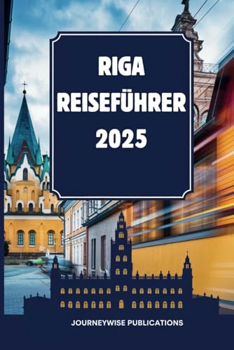 RIGA REISEFÜHRER 2025: Entdecken Sie den Charme der pulsierenden Hauptstadt Lettlands RIGA REISEFÜHRER 2025: Entdecken Sie den Charme der pulsierenden Hauptstadt Lettlands von Independently published