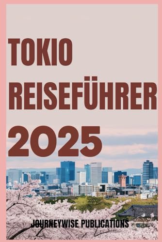 TOKIO REISEFÜHRER 2025: Entdecken Sie das Herz Japans: Kultur, Küche und Abenteuer von Independently published