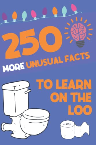 250 More Unusual Facts To Learn On The Loo: Funny, Unusual Facts You Never Thought Were True | Fun Toilet Book For Adults and Children (Toilet Fact Books, Band 2)