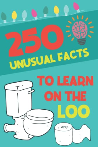 250 Unusual Facts To Learn On The Loo: Funny, Unusual Facts You Never Thought Were True | Funny Bathroom Gag Gift | Perfect Gift For New Home Owners | A5 Paperback (Toilet Fact Books, Band 1)