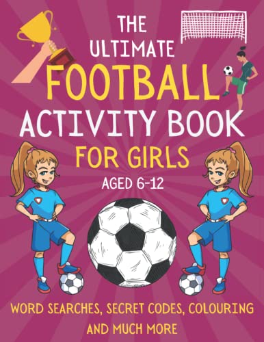The Ultimate Football Activity Book For Girls Aged 6-12: Women's Football Themed Word Searches, Colouring, Trivia, Mazes and More