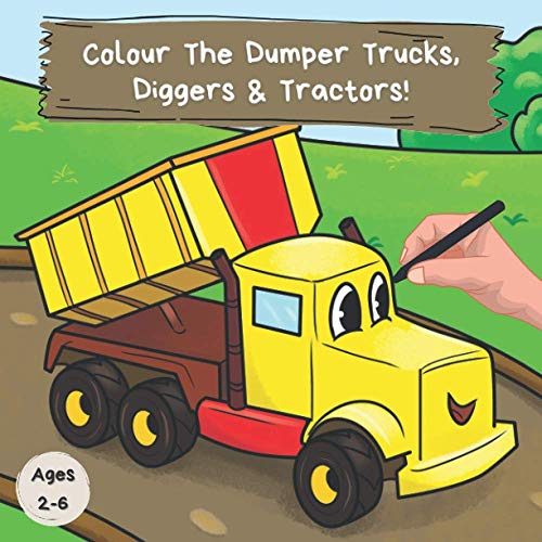 Colour the Dumper Trucks, Diggers & Tractors: A Fun Colouring Book For 2-6 Year Olds (Kids Who Colour: Colour-in Books For Kids Ages 3-7)