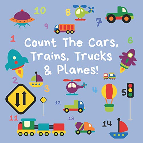 Count The Cars, Trains, Trucks & Planes: A Fun Activity Book For 2-5 Year Olds (Kids Who Count | Counting Books for Ages 3-5 Year Olds | Construction Vehicles, Cars & Trucks)