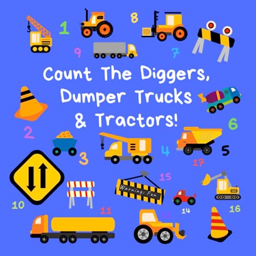 Count the Diggers, Dumper Trucks & Tractors: A Fun Activity Book For 2-5 Year Olds (Kids Who Count | Counting Books for Ages 3-5 Year Olds | Construction Vehicles, Cars & Trucks) von Independently published