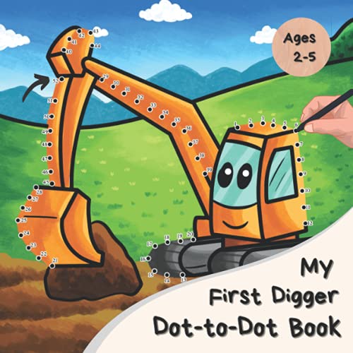My First Digger Dot-to-Dot Book: A Fun Connect The Dots Activity Book For 2-5 Year Olds (Construction Site Book Series: Trucks, Dumpers & Digger Picture Story Books For Kids)