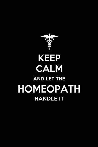 Keep Calm and Let the Homeopath Handle It: Homeopath/Homeopathy Blank Lined Journal Notebook and Gifts for Medical Profession Doctors Surgeons ... Colleagues Alumni Nurses Friends and Family