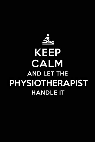 Keep Calm and Let the Physiotherapist Handle It: Physiotherapist / Physiotherapy Blank Lined Journal Notebook and Gifts for Medical Profession Doctors ... Alumni Physiotherapists Friends and Family