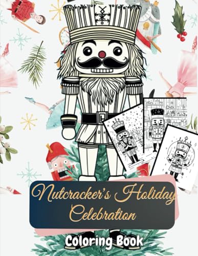 Nutcracker's Holiday Celebration Coloring Book: 45 Handcrafted, Highly Detailed Illustrations of Nutcrackers in Holiday Scenes – Celebrate Christmas ... The Christmas Special Collection, Band 17) von Independently published
