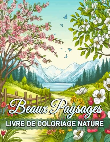 Beaux Paysages Livre De Coloriage Nature: Pages à Colorier Incroyables de Paysages, et Scènes Naturelles pour la Pleine Conscience et la Soulagement du Stress. Beaux Paysages Livre De Coloriage Nature: Pages à Colorier Incroyables de Paysages, et Scènes Naturelles pour la Pleine Conscience et la Soulagement du Stress.