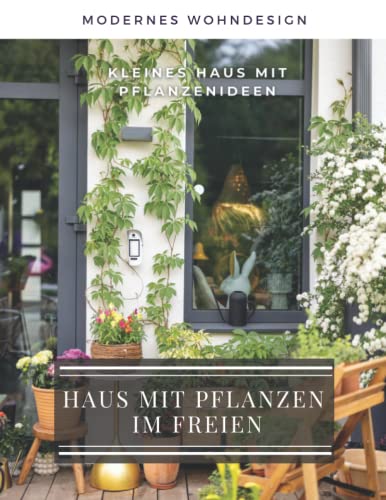 Haus mit Pflanzen im Freien: Das Bilderbuch der Zimmerpflanzengestaltung, Einrichtungsideen, Fotos, Inspiration. Haus mit Pflanzen im Freien: Das Bilderbuch der Zimmerpflanzengestaltung, Einrichtungsideen, Fotos, Inspiration.