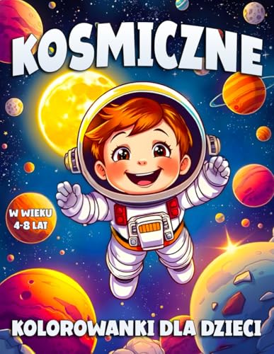 Kosmiczne Kolorowanki Dla Dzieci W Wieku 4-8 Lat: Kolorowanki z Zabawnymi Ilustracjami Kosmos dla Dzieci i Małych Astronautów. Kosmiczne Kolorowanki Dla Dzieci W Wieku 4-8 Lat: Kolorowanki z Zabawnymi Ilustracjami Kosmos dla Dzieci i Małych Astronautów. von Independently published
