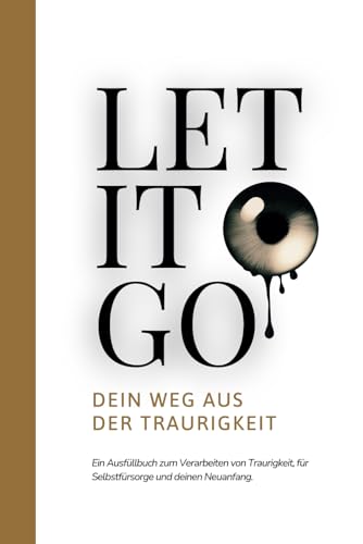 Let it Go – Dein Weg aus der Traurigkeit: Ein Ausfüllbuch zum Verarbeiten von Traurigkeit, für Selbstfürsorge und deinen Neuanfang Let it Go – Dein Weg aus der Traurigkeit: Ein Ausfüllbuch zum Verarbeiten von Traurigkeit, für Selbstfürsorge und deinen Neuanfang von Benefit Publishers