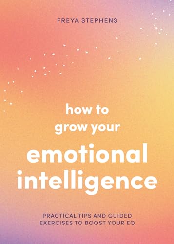 How to Grow Your Emotional Intelligence: Practical Tips and Guided Exercises to Boost Your EQ von Vie