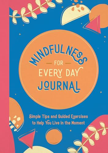 Mindfulness for Every Day Journal: Simple Tips and Guided Exercises to Help You Live in the Moment von ViE