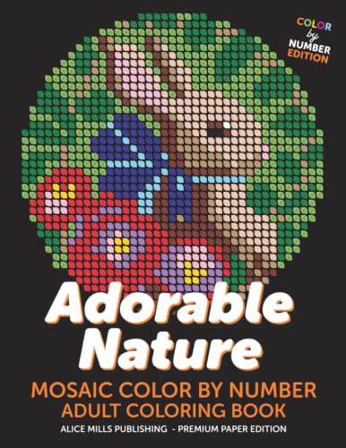 Adorable Nature: Mosaic Color By Number - Adult Coloring Book (Alice Mills Color By Number - Premium Paper, Band 6)