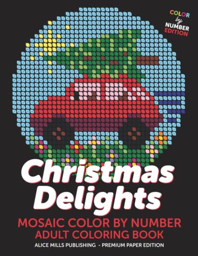 Christmas Delights: Mosaic Color By Number - Adult Coloring Book (Alice Mills Color By Number - Premium Paper, Band 7)