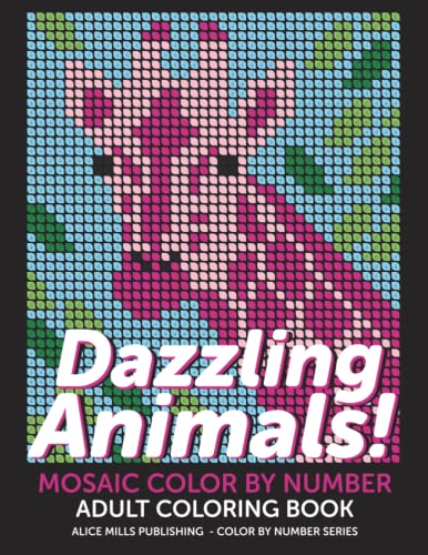 Dazzling Animals!: Mosaic Color By Number - Adult Coloring Book (Alice Mills Color By Number - Premium Paper, Band 2)