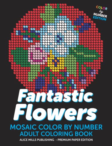 Fantastic Flowers: Mosaic Color By Number - Adult Coloring Book (Alice Mills Color By Number - Premium Paper, Band 15)