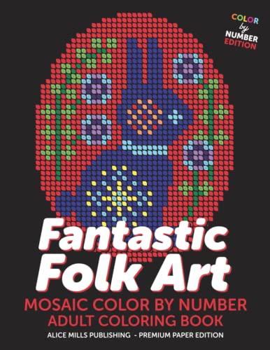 Fantastic Folk Art: Mosaic Color By Number - Adult Coloring Book (Alice Mills Color By Number - Premium Paper, Band 14)