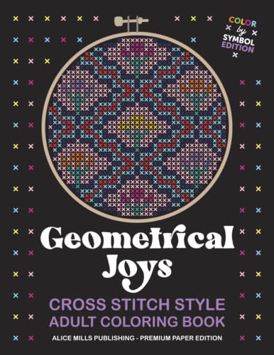 Geometrical Joys: Cross Stitch Style Adult Coloring Book - Color by Symbol (Alice Mills Cross Stitch Style Color by Symbol - Premium Paper)