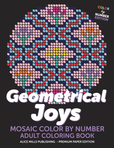 Geometrical Joys: Mosaic Color By Number - Adult Coloring Book (Alice Mills Color By Number - Premium Paper, Band 10)