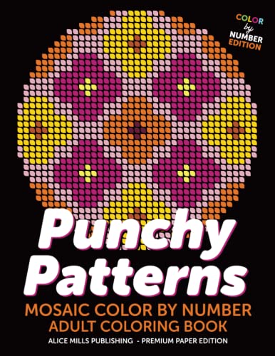 Punchy Patterns: Mosaic Color By Number - Adult Coloring Book (Alice Mills Color By Number - Premium Paper, Band 22)