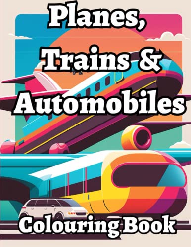 Planes, Trains & Automobiles - Transport Colouring Book for kids: Transport themed colouring from bicycles to sports cars, row boats to steam ships.