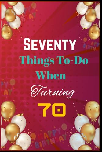 Seventy Things To-Do When Turning 70: Creative, Fun, and Fulfilling Activities for Your Best Decade Yet (Life Milestones: Your Guide to Living Boldly at Any Age, Band 3) von Independently published