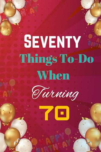 Seventy Things To-Do When Turning 70: Creative, Fun, and Fulfilling Activities for Your Best Decade Yet (Life Milestones: Your Guide to Living Boldly at Any Age, Band 3) von Independently published
