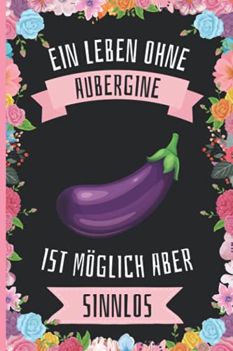 Ein Leben Ohne Aubergine Ist Möglich Aber Sinnlos: Aubergine Geschenke lustig Aubergine liebhaber Notizbuch Humor , 110 Seiten , 6 x 9 Zoll , Notizbuchgeschenk für Aubergine liebhaber Ein Leben Ohne Aubergine Ist Möglich Aber Sinnlos: Aubergine Geschenke lustig Aubergine liebhaber Notizbuch Humor , 110 Seiten , 6 x 9 Zoll , Notizbuchgeschenk für Aubergine liebhaber