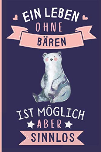 Ein Leben Ohne Bären Ist Möglich Aber Sinnlos: Lustiges Bären-Notizbuch | Bären Tagebuch | 110 Seiten | 6 x 9 Zoll | Journal für Bären liebhaber von Independently published