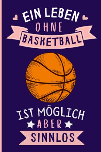 Ein Leben Ohne Basketball Ist Möglich Aber Sinnlos: Basketball Tagebuch für Notizen | Basketball Tagebuch | 110 Seiten | 6 x 9 Zoll | Notizbuchgeschenk für Basketball liebhaber von Independently published